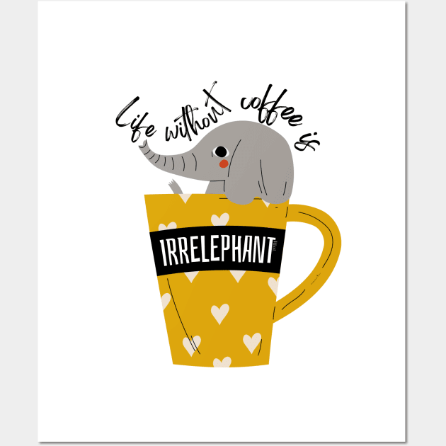 Life Without Coffee is Irrelephant Wall Art by hudoshians and rixxi